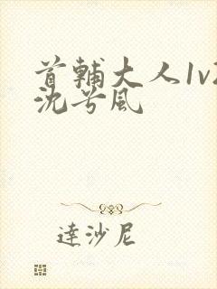 首辅大人1v2沈兮风