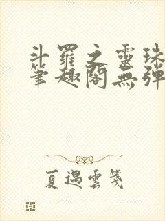 斗罗之灵珠神剑笔趣阁无弹窗