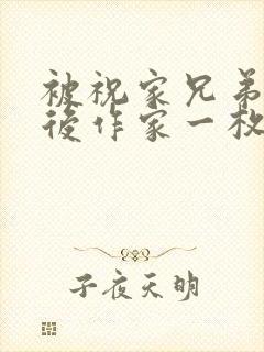 被祝家兄弟共享后作家一枚夹心饼