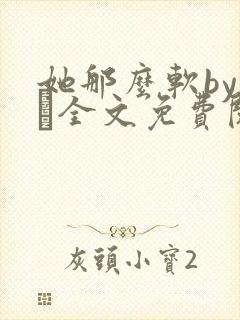 她那么软by今婳全文免费阅读