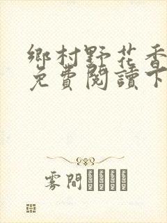 乡村野花香小说免费阅读下载