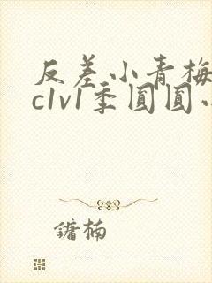 反差小青梅不经c1v1季圆圆小说