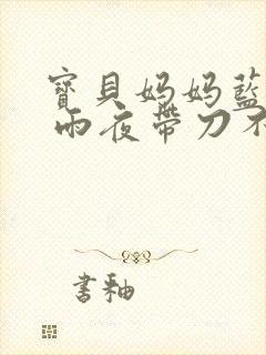 宝贝妈妈蓝菲菲 雨夜带刀不带伞