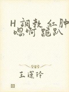 H 调教 红肿 嗯啊 跪趴封面