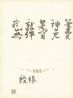 我就是神笔趣阁无弹窗免费阅读