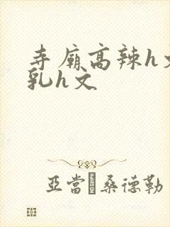 寺庙高辣h文乱乳h文