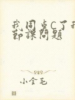 我同桌C了我一节课问题