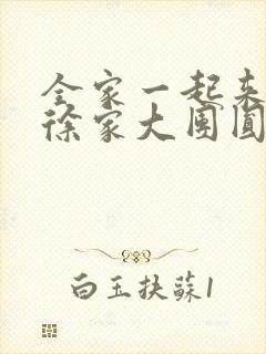 全家一起来黄霞徐家大团圆