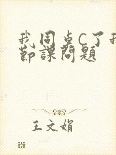 我同桌C了我一节课问题