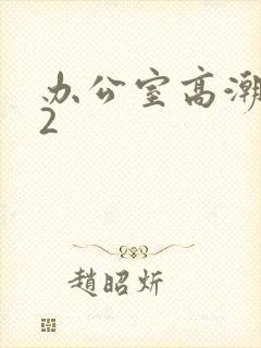 办公室高潮秘书2