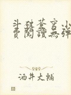 斗破苍穹小说免费阅读无弹窗