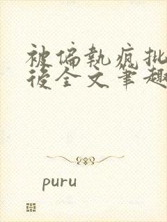 被偏执疯批囚禁后全文笔趣阁