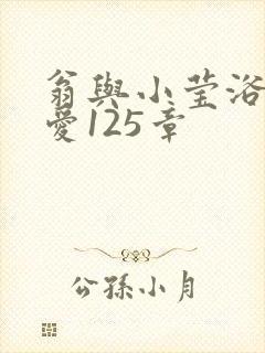 翁与小莹浴室欢爱125章