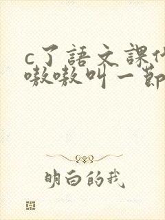 c了语文课代表嗷嗷叫一节课文封面