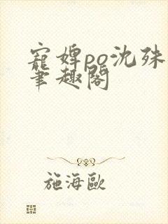 宠婢po沈殊辞笔趣阁