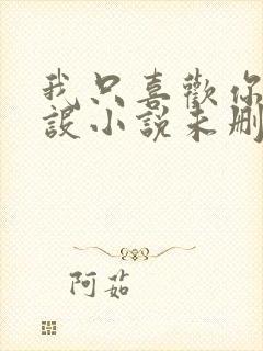 我只喜欢你的人设小说未删减免费观看