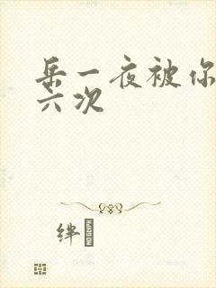 岳一夜被你要了六次