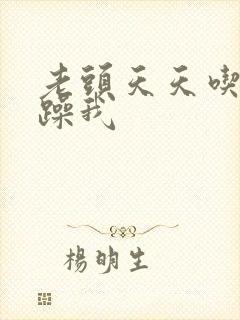 老头天天吃我奶躁我