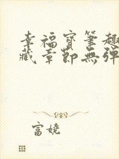 幸福宝笔趣阁隐藏章节无弹窗