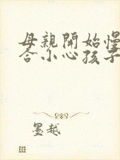 母亲开始慢迎迎合小心孩子