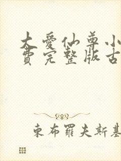 大爱仙尊小说免费完整版古月方源