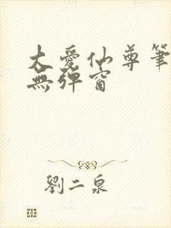 大爱仙尊笔趣阁无弹窗