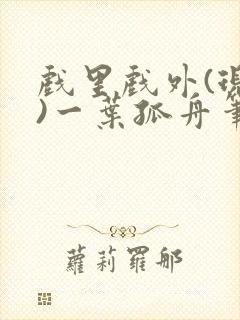 戏里戏外(现场)一叶孤舟笔趣阁全文封面