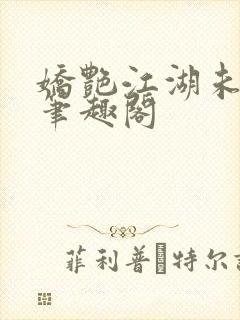 娇艳江湖未删节笔趣阁