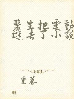 医生把震动器放进去了小说