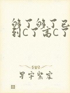 够了够了已经满到C了高C了