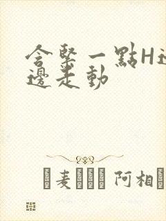 含紧一点H边做边走动