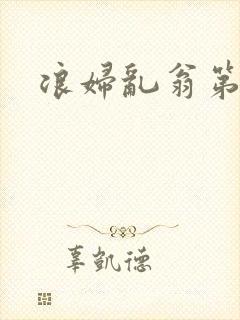 浪妇乱翁第六篇