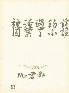 被渣过的前男友囚禁了小说免费读