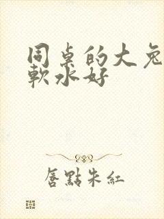 同桌的大兔子好软水好