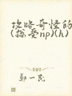 攻略奇怪的世界(总受np)(h)