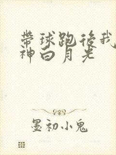 带球跑后我成男神白月光