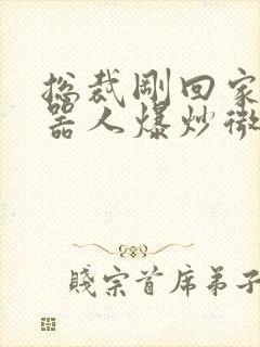 总裁刚回家被机器人爆炒微博