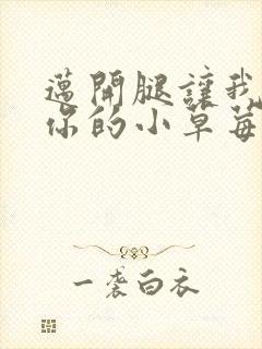 迈开腿让我尝尝你的小草莓