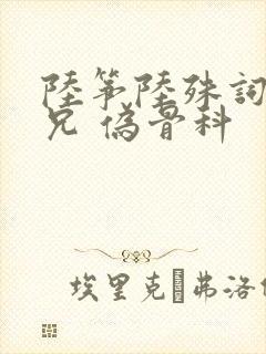 陆筝陆殊词 养兄 伪骨科