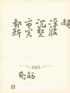 都市沉浮超前最新完整版