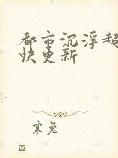 都市沉浮超前超快更新