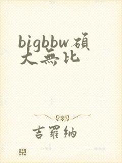 bigbbw硕大无比