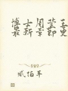 博士周莹王伟忠最新章节更新