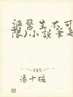 梁医生不可以(限)小说笔趣阁