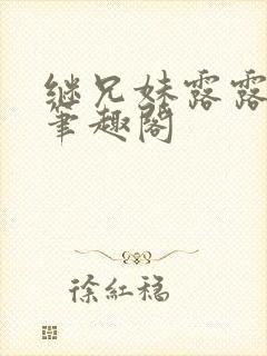 继兄妹露露小说笔趣阁