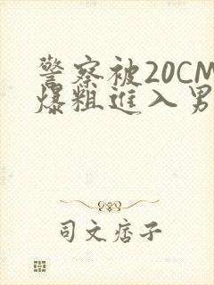 警察被20CM爆粗进入男男软件
