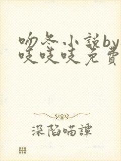 吻冬小说by桃吱吱吱免费阅读笔趣阁