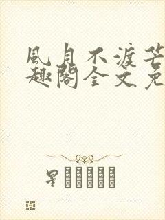 风月不渡芒厘笔趣阁全文免费阅读