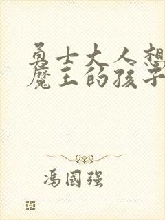 勇士大人想怀上魔王的孩子