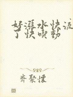 好涨水快流出来了快吃动